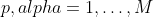 p, alpha = 1, \ldots ,M